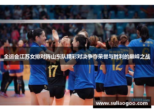 全运会江苏女排对阵山东队精彩对决争夺荣誉与胜利的巅峰之战