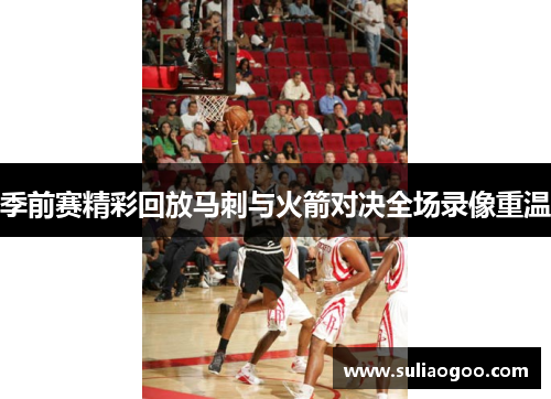 季前赛精彩回放马刺与火箭对决全场录像重温